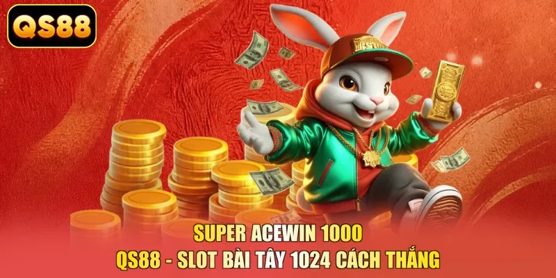 Super Acewin 1000 QS88 - Slot Bài Tây 1024 Cách Thắng